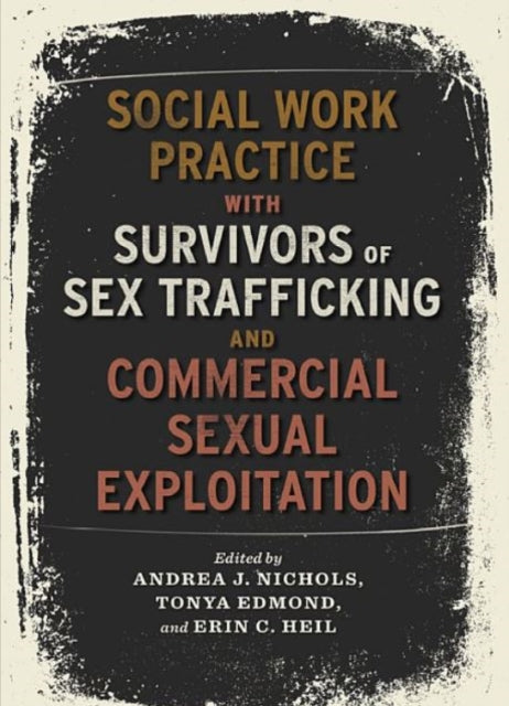 Book cover of: Social Work Practice with Survivors of Sex Trafficking and Commercial Sexual Exploitation. By: Andrea Nichols