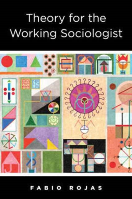 Book cover of: Theory for the Working Sociologist. By: Fabio Rojas