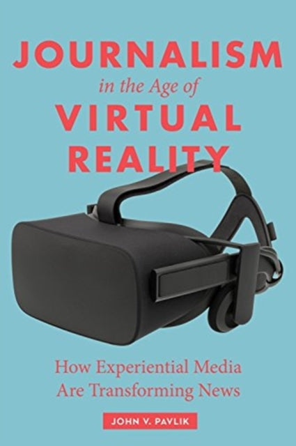 Book cover of: Journalism in the Age of Virtual Reality. By: John Pavlik