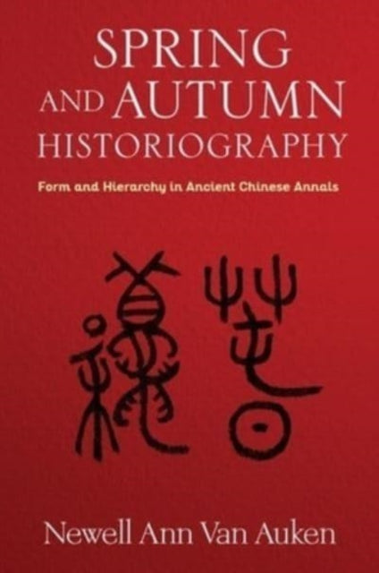 Book cover of: Spring and Autumn Historiography. By: Newell Ann Van Auken