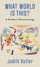 Book cover of: What World Is This?. By: Judith Butler