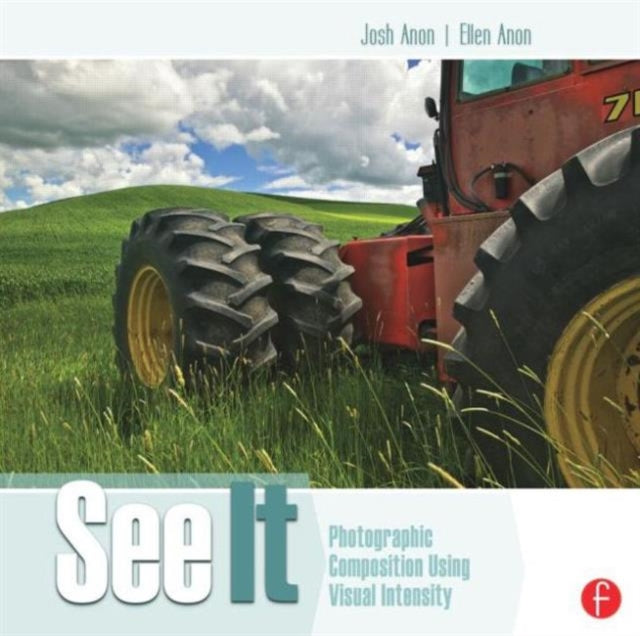 Book cover of: See It: Photographic Composition Using Visual Intensity. By: Ellen Anon