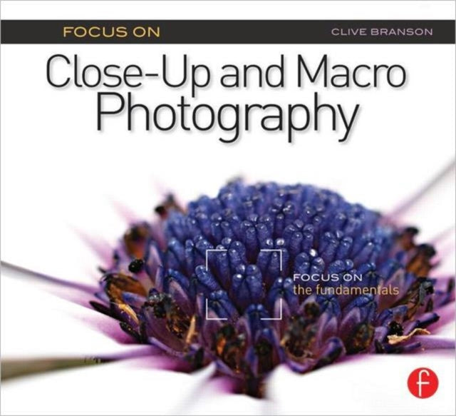 Book cover of: Focus On Close-Up and Macro Photography. By: Clive Branson