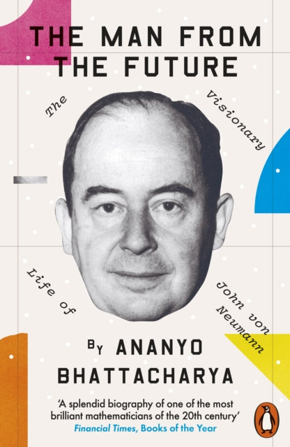 Man from the Future, The Visionary Life of John von Neumann 9780241398869 Ananyo Bhattacharya