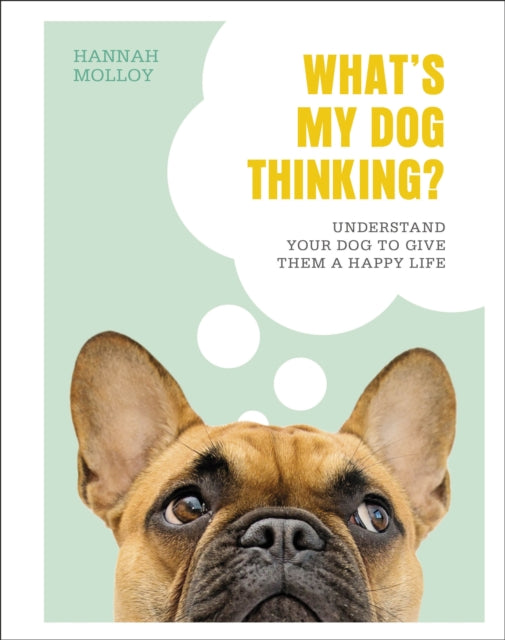What's My Dog Thinking?, Understand Your Dog to Give Them a Happy Life 9780241435830 Hannah Molloy