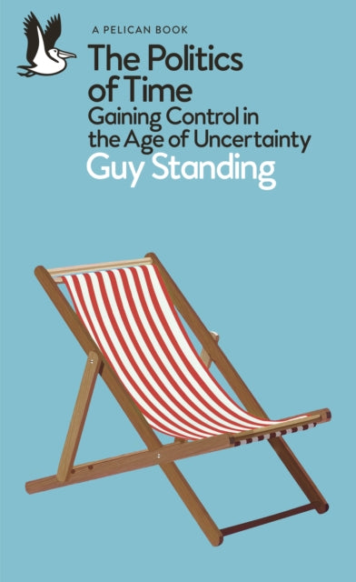 Politics of Time, Gaining Control in the Age of Uncertainty 9780241475928 Guy Standing