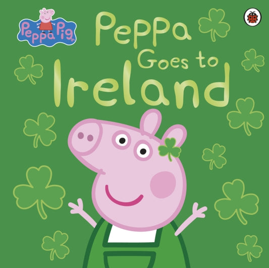 Peppa Pig: Peppa Goes to Ireland 9780241487150 Peppa Pig