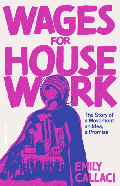 Wages for Housework, The Story of a Movement, an Idea, a Promise 9780241502907 Emily Callaci
