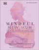 Mindful New Mum, A Mind-Body Approach to the Highs and Lows of Motherhood 9780241531365 DK Publishing