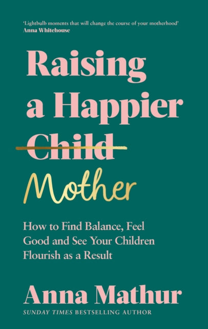Raising A Happier Mother, How to Find Balance, Feel Good and See Your Children Flourish as a Result. 9780241559833 Anna Mathur