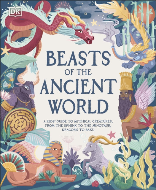 Beasts of the Ancient World, A Kids’ Guide to Mythical Creatures, from the Sphinx to the Minotaur, Dragons to Baku 9780241569078 Marchella Ward