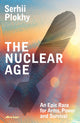 Nuclear Age, An Epic Race for Arms, Power and Survival 9780241582862 Serhii Plokhy
