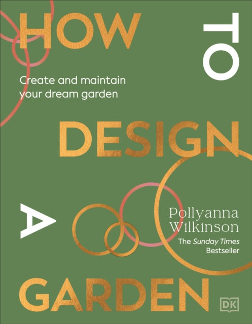 How to Design a Garden, Create and Maintain Your Dream Garden: A SUNDAY TIMES BESTSELLER 9780241648810 Pollyanna Wilkinson