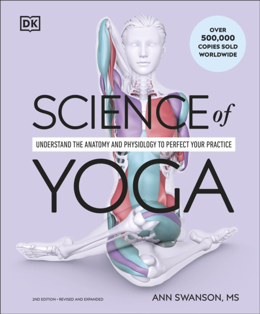 Science of Yoga, Understand the Anatomy and Physiology to Perfect Your Practice 9780241652398 Ann Swanson