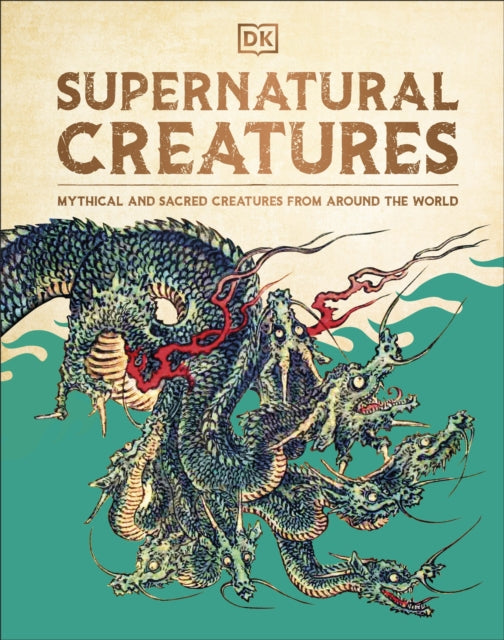 Supernatural Creatures, Mythical and Sacred Creatures from Around the World 9780241656938 DK Publishing