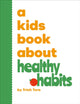 Book cover of: A Kids Book About Healthy Habits. By: Trish Turo