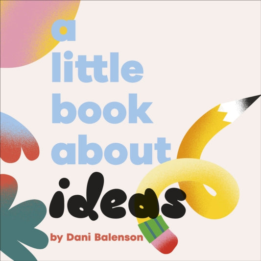 Book cover of: A Little Book About Ideas. By: Dani Balenson