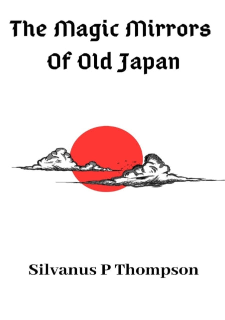 Book cover of: Magic Mirrors Of Old Japan. By: Silvanus P Thompson