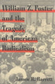 Book cover of: William Z. Foster and the Tragedy of American Radicalism. By: James R. Barrett