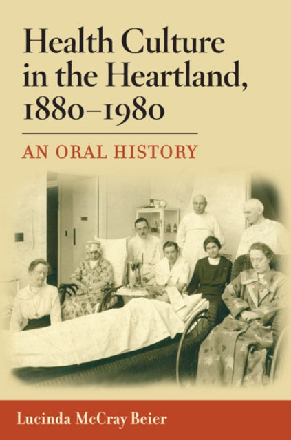 Book cover of: Health Culture in the Heartland, 1880-1980. By: Lucinda McCray Beier