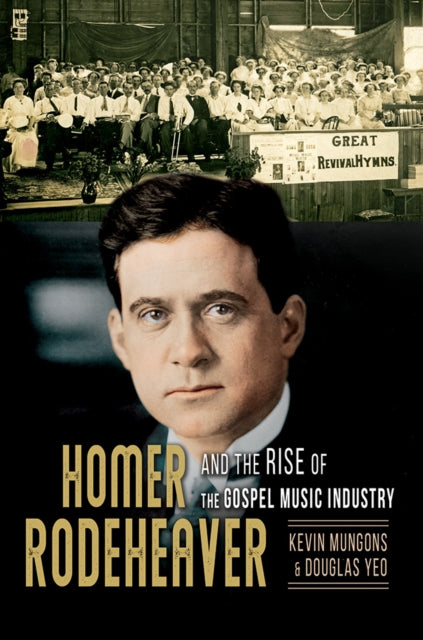 Book cover of: Homer Rodeheaver and the Rise of the Gospel Music Industry. By: Kevin Mungons