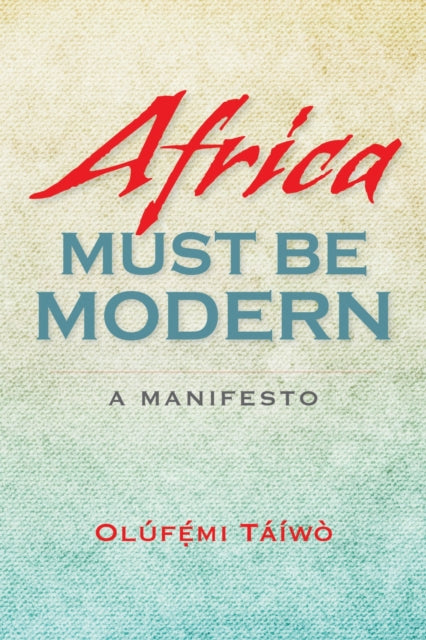 Book cover of: Africa Must Be Modern. By: Olufemi Taiwo