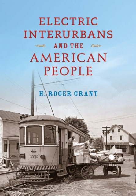 Book cover of: Electric Interurbans and the American People. By: H. Roger Grant