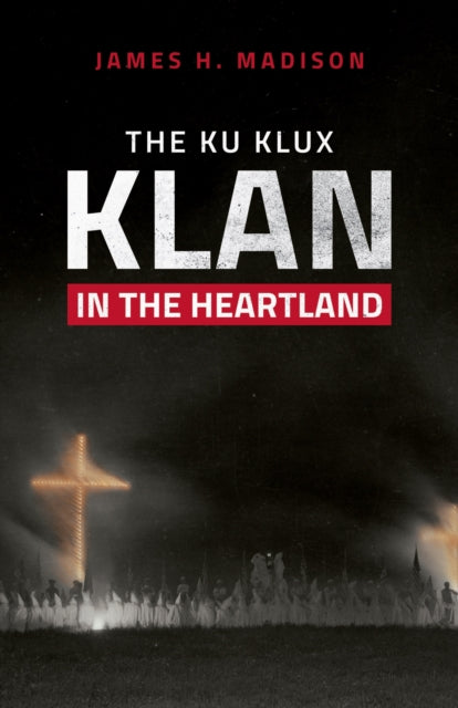 Book cover of: Ku Klux Klan in the Heartland. By: James H. Madison