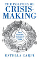 Book cover of: Politics of Crisis-Making. By: Estella Carpi