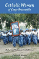 Book cover of: Catholic Women of Congo-Brazzaville. By: Phyllis Martin