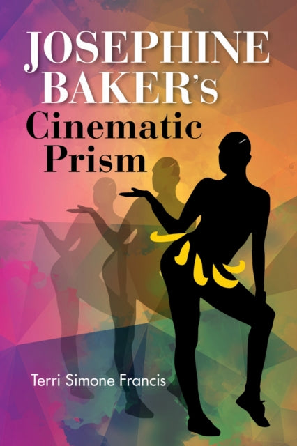 Book cover of: Josephine Baker's Cinematic Prism. By: Terri Simone Francis