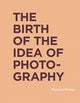 Book cover of: Birth of the Idea of Photography. By: François Brunet