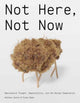 Not Here, Not Now, Speculative Thought, Impossibility, and the Design Imagination 9780262049665 Anthony Dunne