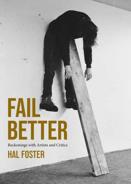 Book cover of: Fail Better. By: Hal Foster
