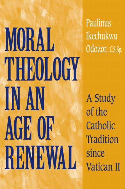 Book cover of: Moral Theology in an Age of Renewal. By: Paulinus Ikechukwu Odozor