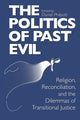Book cover of: Politics of Past Evil, the. By: Daniel Philpott