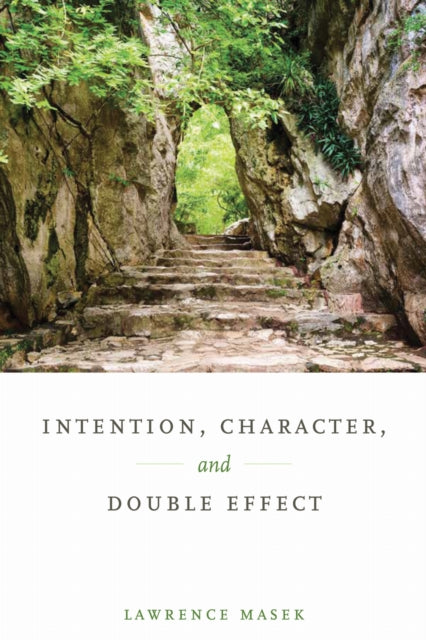 Book cover of: Intention, Character, and Double Effect. By: Lawrence Masek