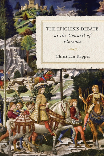 Book cover of: Epiclesis Debate at the Council of Florence. By: Christiaan Kappes