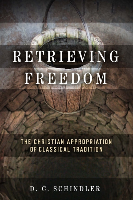 Book cover of: Retrieving Freedom. By: D. C. Schindler