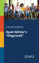 Book cover of: Study Guide for Ayad Akhtar's "Disgraced"