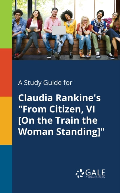 Book cover of: Study Guide for Claudia Rankine's "From Citizen, VI [On the Train the Woman Standing]". By: Cengage Learning Gale