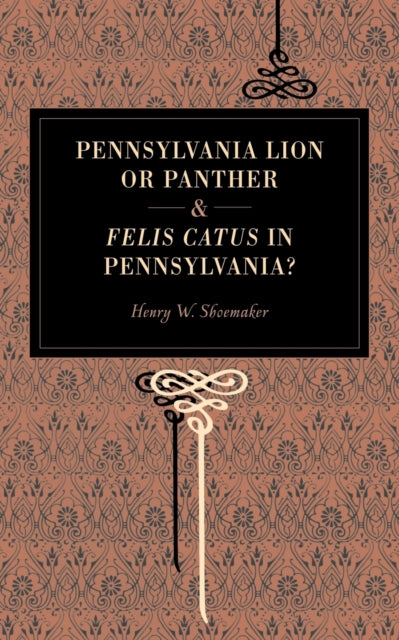Book cover of: Pennsylvania Lion or Panther & Felis Catus in Pennsylvania?. By: Henry W. Shoemaker
