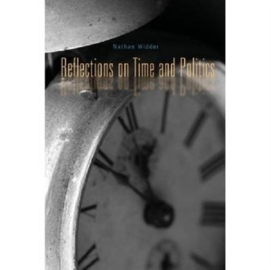 Book cover of: Reflections on Time and Politics. By: Nathan Widder