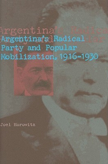 Book cover of: Argentina's Radical Party and Popular Mobilization, 1916–1930. By: Joel Horowitz