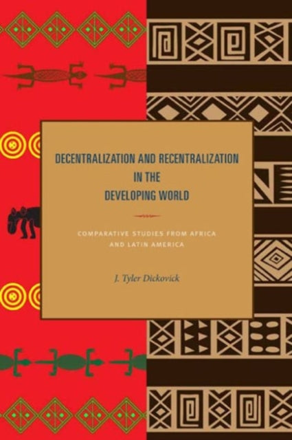 Book cover of: Decentralization and Recentralization in the Developing World. By: James Tyler Dickovick
