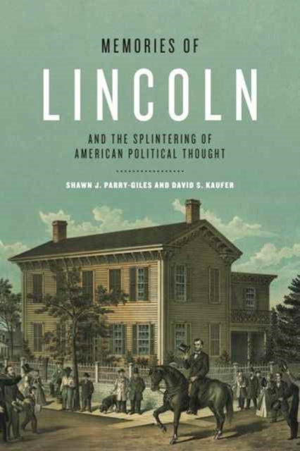 Book cover of: Memories of Lincoln and the Splintering of American Political Thought. By: Shawn J. Parry-Giles