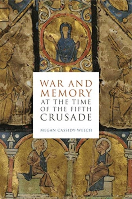 Book cover of: War and Memory at the Time of the Fifth Crusade. By: Megan Cassidy-Welch