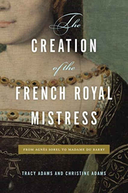 Book cover of: Creation of the French Royal Mistress. By: Tracy Adams