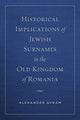 Book cover of: Historical Implications of Jewish Surnames in the Old Kingdom of Romania. By: Alexander Avram