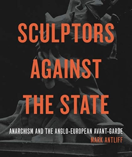 Book cover of: Sculptors Against the State. By: Mark Antliff